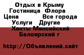 Отдых в Крыму. Гостиница “Флора“ › Цена ­ 1 500 - Все города Услуги » Другие   . Ханты-Мансийский,Белоярский г.